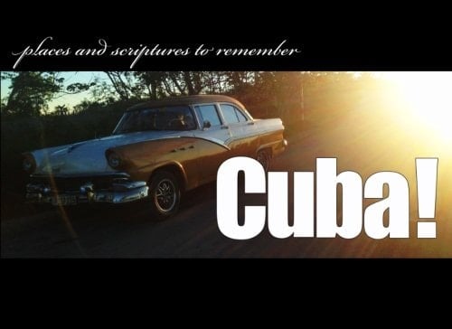 Cuba! Places and Scriptures to Remember