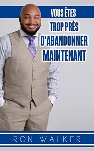 Vous Etes Trop Pres d'Abandonner Maintenant