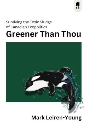 Greener Than Thou Surviving the Toxic Sludge of Canadian Eco-Politics