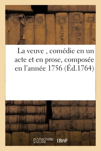 La Veuve, Comédie En Un Acte Et En Prose, Composée En l'Année 1756