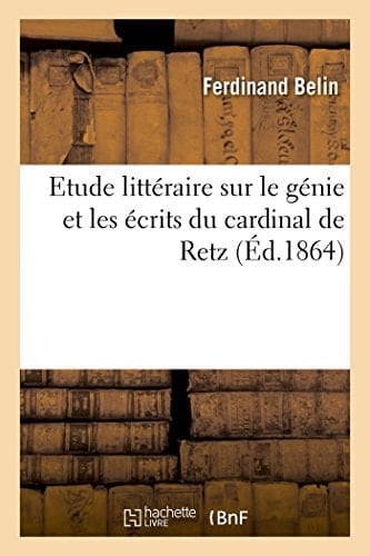 Etude Littéraire Sur Le Génie Et Les Écrits Du Cardinal de Retz