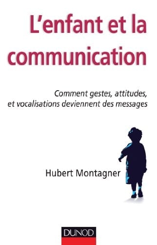 L'enfant et la communication comment gestes, attitudes, vocalisations deviennent des messages