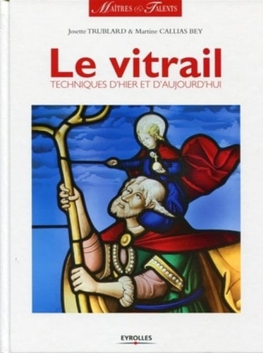 Le vitrail techniques d'hier et d'aujourd'hui