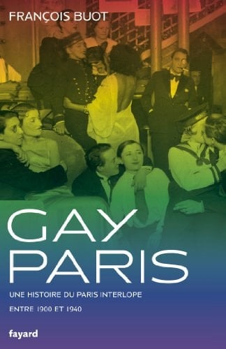 Gay Paris une histoire du Paris interlope entre 1900 et 1940