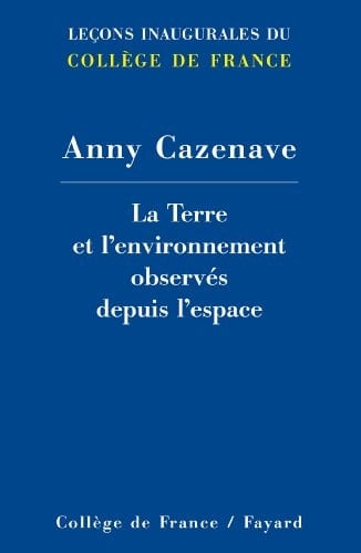 La Terre et l’environnement observés depuis l’espace Leçon inaugurale prononcée le jeudi 21 mars 2013