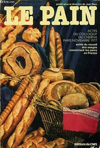 Le Pain: Actes du colloque du CNERNA, Paris, novembre 1977, suivi du Recueil des usages concernant les pains en France (French Edition)