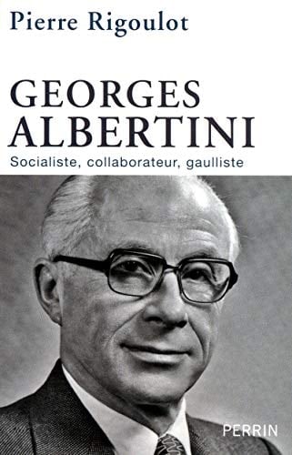 Georges Albertini, 1911-1983 socialiste, collaborateur, gaulliste