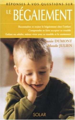 Le bégaiement comprendre et faire accepter le bégaiement, traiter ce trouble et le prendre en charge au quotidien