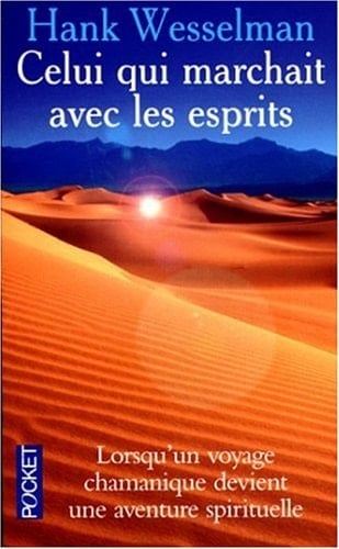 Celui qui marchait avec les esprits messages du futur ; [lorsqu'un voyage chamanique devient une aventure spirituelle]