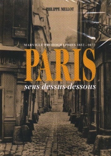 Paris sens dessus-dessous Marville et Nadar, photographies 1852-1870