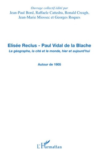 Elisée Reclus - Paul Vidal de la Blache Le géographe, la cité et le monde, hier et aujourd'hui - Autour de 1905