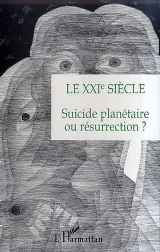 LE XXIe SIECLE Suicide planétaire ou résurrection ?