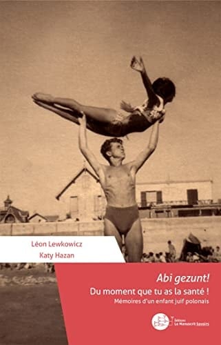Abi gezunt! Du moment que tu as la santé ! Mémoires d'un enfant juif polonais