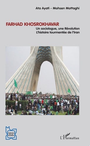 Farhad Khosrokhavar Un sociologue, une Révolution - L'histoire tourmentée de l'Iran
