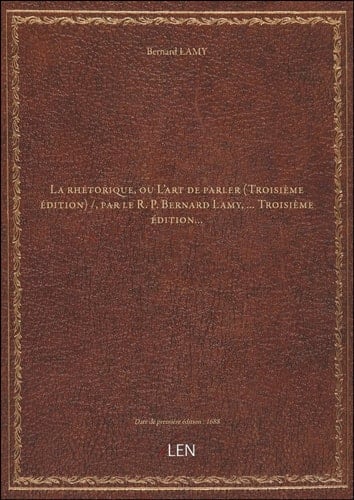 La rhétorique, ou L'art de parler (Troisième édition) / , par le R. P. Bernard Lamy,... Troisième éd