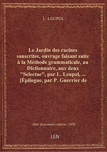 Le Jardin des racines sanscrites, ouvrage faisant suite à la Méthode grammaticale, au Dictionnaire,