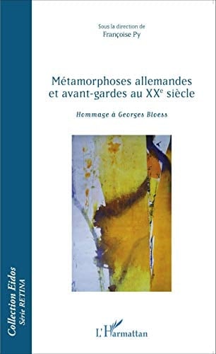 Métamorphoses allemandes et avant-gardes au XXe siècle hommage à Georges Bloess