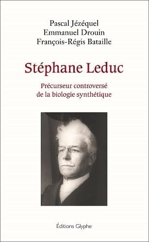 Stéphane Leduc précurseur controversé de la biologie synthétique