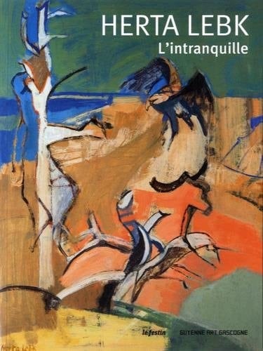 Herta Lebk l'intranquille : du 8 avril au 7 juin 2014, Galerie Guyenne Art Gascogne, Bordeaux