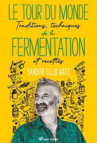 Le tour du monde de la fermentation Traditions, techniques et recettes