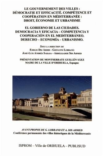 Le Gouvernement Des Villes : Démocratie Et Efficacité. Compétence Et Coopération en Méditerranée : Droit, Économie Et Urbanisme Gobierno de Las Ciudades. Democracia Y Eficacia-competencia Y Cooperacion en El Mediterraneo. Derecho-economia-urbanismo