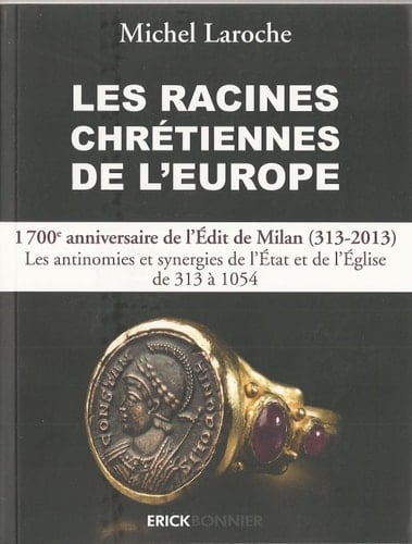 Les racines chrétiennes de l'Europe les synergies et les antinomies de l'État et de l'Église et leurs enjeux géopolitiques de 313 (Édit de Milan) à l'an 1054 dans la formation de l'Europe