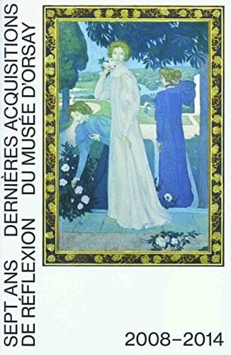 Sept ans de réflexion dernières acquisitions du Musée d'Orsay, 2008-2014