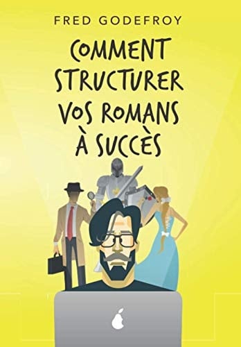 Comment structurer vos romans à succès: Comment mieux raconter de bonnes histoires (écrire un livre) (French Edition)