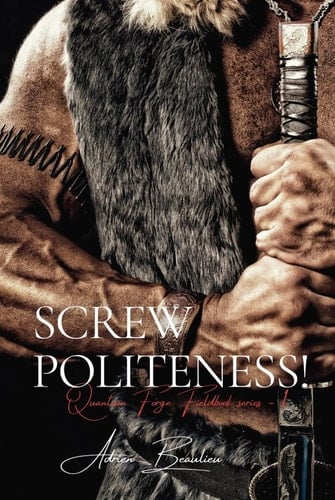 Screw Politeness! Saying What You Mean and Living Fiercely (Quantum Forge Fieldbook Series)