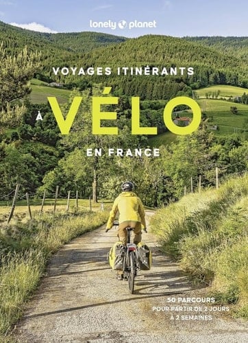 Voyages itinérants à vélo en France 50 parcours pour partir de 2 jours à 2 semaines