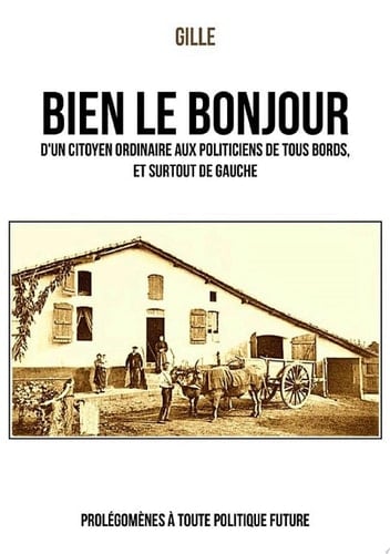 Bien le bonjour d'un citoyen ordinaire aux politiciens de tous bords, et surtout de gauche Prolégomènes à toute politique future