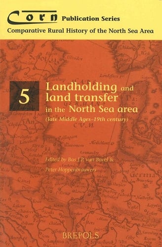 Landholding and Land Transfer in the North Sea Area (Late Middle Ages - 19th Century) (Corn Publication Series)