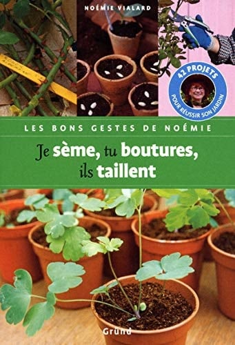 Je sème, tu boutures, ils taillent (Les bons gestes de Noémie) (French Edition)