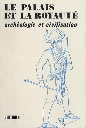 Le Palais Et La Royaute 19eme Rencontre Assyriologique Internationale, Paris, 1971