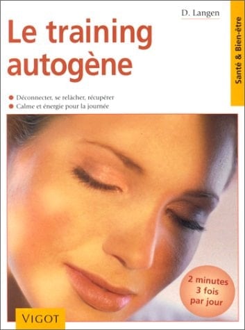 Le training autogène Deux minutes 3 fois par jour, déconnecter, se relâcher, récupérer, calme et énergie pour la journée