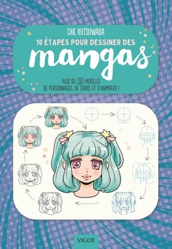 10 étapes pour dessiner des mangas Plus de 30 modèles de personnages, de chibis et d'animaux !