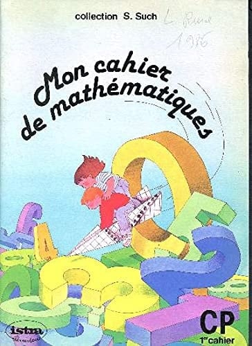 Mon cahier de mathématiques CP [Livre de l'élève]. 1er cahier