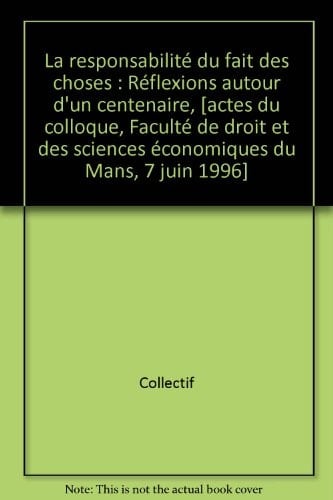 La responsabilité du fait des choses réflexions autour d'un centenaire