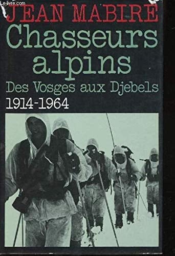 Chasseurs alpins des Vosges aux Djebels 1914-1964