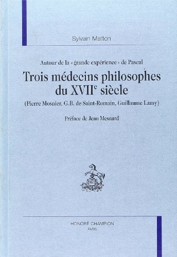 Trois médecins philosophes du XVIIe siècle, Pierre Mosnier, G. B. de Saint-Romain, Guillaume Lamy - autour de la grande expérience de Pascal