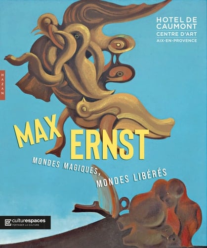 Max Ernst mondes magiques, mondes libérés