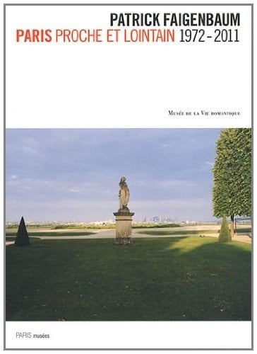 Patrick Faigenbaum Paris proche et lointain, 1972-2011 : [exposition], musée de la vie romantique, 27 septembre 2011-12 février 2012