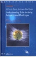Understanding Solar Activity Advances and Challenges : 4th French-Chinese Meeting on Solar Physics, Nice, France, November 15-18, 2011
