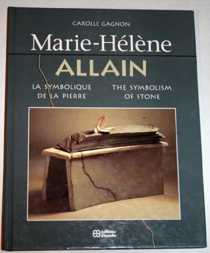 Marie-Helene Allain: The Symbolism of Stone/LA Symbolique De LA Pierre