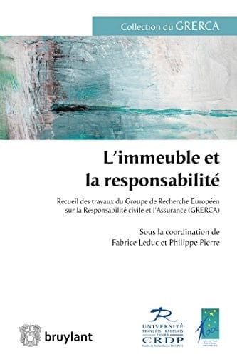 L'immeuble et la responsabilité Recueil des travaux du Groupe de Recherche Européen sur la Responsabilité civile et l'Assurance (GRERCA)