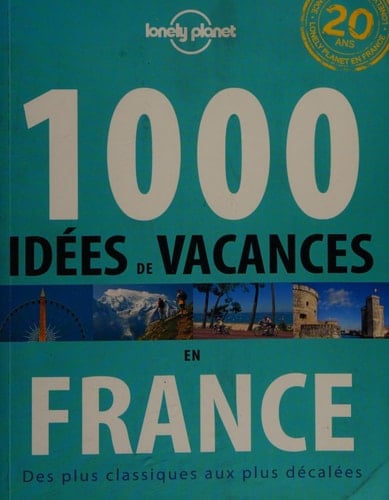 1000 idées de vacances en France des plus classiques aux plus décalées
