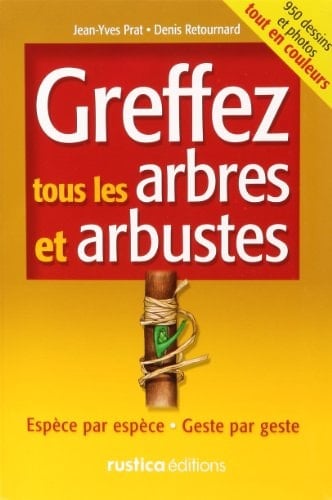 Greffez tous les arbres & arbustes espèce par espèce, geste par geste