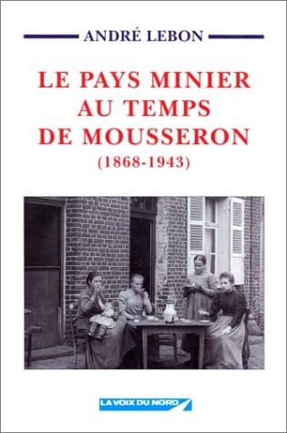 Le pays minier au temps de Mousseron (1868-1943)