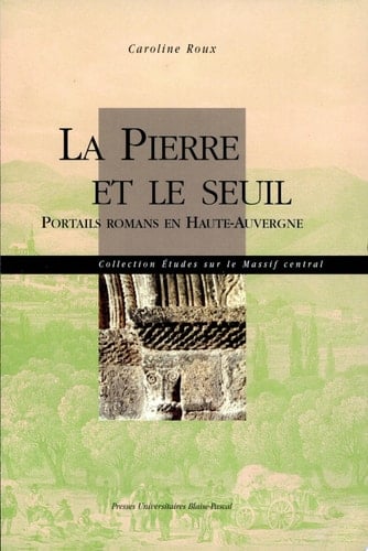La pierre et le seuil portails romans en Haute-Auvergne