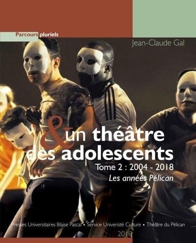 Un théâtre et des adolescents Tome 2, 2004-2018 Les années Pélican